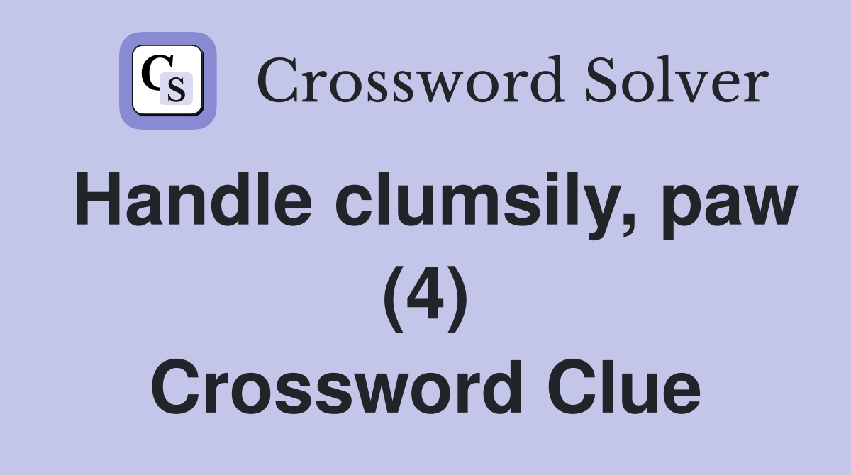 Handle clumsily, paw (4) Crossword Clue Answers Crossword Solver